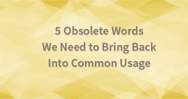 bk-blog-five-obsolete-words-we-really-need-to-bring-back-into-common